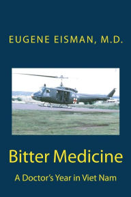 Title: Bitter Medicine, A Doctor's Year in Vietnam, Author: Eugene H Eisman MD