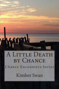 Title: A Little Death by Chance, Author: Kimber Swan