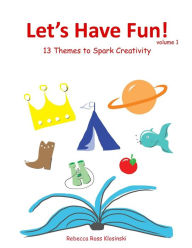 Title: Let's Have Fun!: 13 Themes to Spark Creativity, Author: Rebecca Ross Klosinski