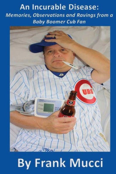 An Incurable Disease: Memories, Observations and Ravings from a Baby Boomer Cub Fan
