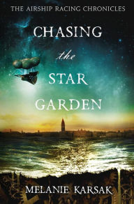 Title: Chasing the Star Garden: The Airship Racing Chronicles, Author: Melanie Karsak