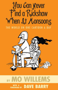 Title: You Can Never Find A Rickshaw When it Monsoons: The World On One Cartoon A Day, Author: Mo Willems