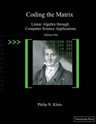 Title: Coding the Matrix: Linear Algebra through Applications to Computer Science, Author: Philip N Klein