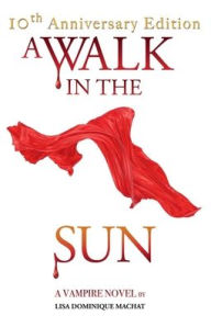 Title: A Walk in the Sun: A Vampire Novel, Author: Lisa Dominique Machat