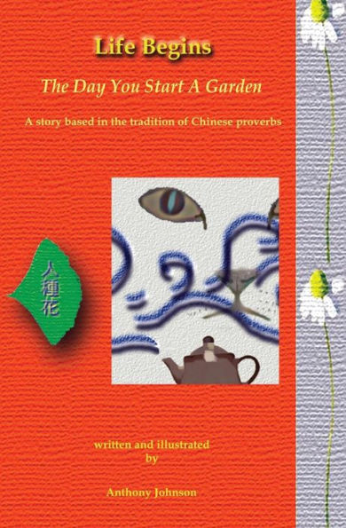 Life Begins The Day You Start A Garden: A story based in the tradition of Chinese proverbs