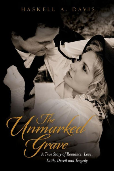The Unmarked Grave: A True Story of Romance, Love, Faith, Deceit and Tragedy