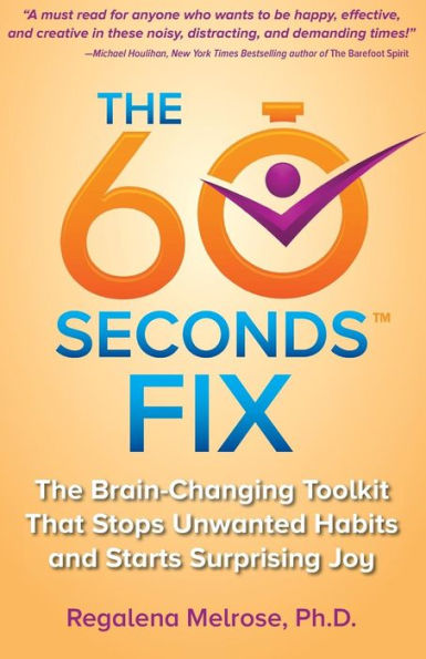 The 60 Seconds Fix: The Brain Changing Toolkit That Stops Unwanted Habits and Starts Surprising Joy