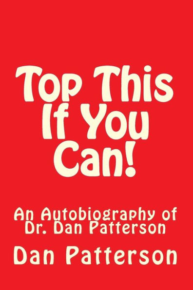 Top This if You Can!: An Autobiography of Dr. Dan Patterson