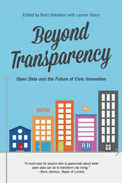 Beyond Transparency: Open Data and the Future of Civic Innovation