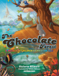 Title: The Chocolate Forest: A Whimsical Children's Tale, Author: Victoria Attmore