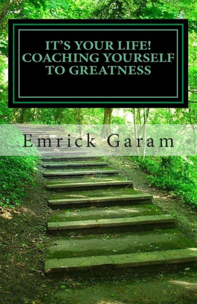 It's Your Life! Coaching Yourself to Greatness: Easy Proven Steps to Change Your Life