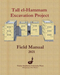 Title: Tall el-Hammam Excavation Project Field Manual, Author: Steven Collins PhD