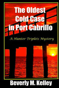 Title: The Oldest Cold Case in Port Cabrillo: A Hunter Triplets Mystery, Author: Beverly M Kelley