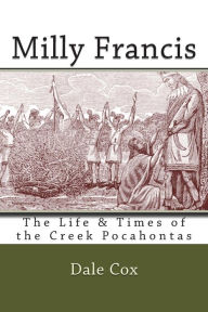 Title: Milly Francis: The Life & Times of the Creek Pocahontas, Author: Dale Cox