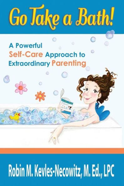Go Take a Bath!: A Powerful Self-Care Approach to Extraordinary Parenting