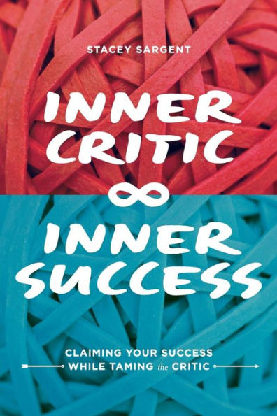 Inner Critic Inner Success: Claiming Your Success While Taming the Critics