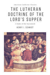 Title: The Lutheran Doctrine of the Lord's Supper, Author: Henry I. Schmidt