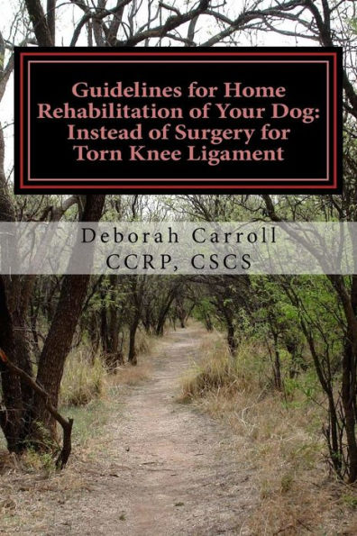 Guidelines for Home Rehabilitation of Your Dog: Instead of Surgery for Torn Knee Ligament: The First Four Weeks, Basic Edition