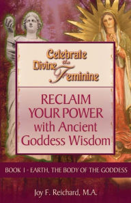 Title: Celebrate the Divine Feminine: Reclaim Your Power with Ancient Goddess Wisdom, Author: Joy Reichard