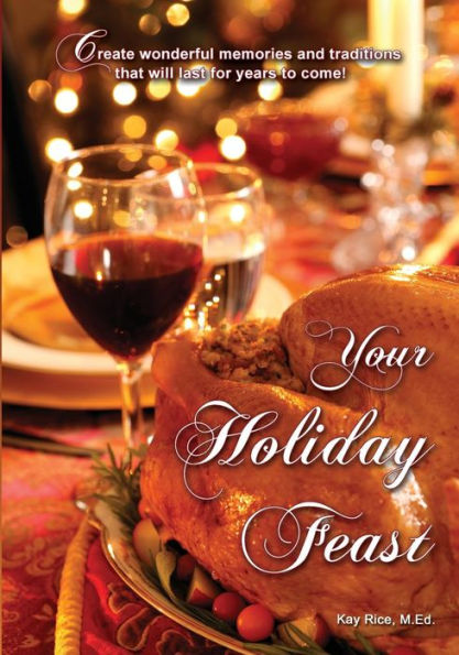 Your Holiday Feast: fabulous ideas and recipes for making holiday entertaining fun and easy