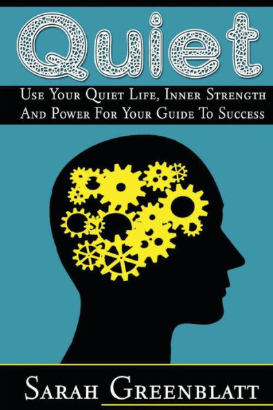 Quiet: Use Your Quiet Life, Inner Strength and Power For Your Guide To Success
