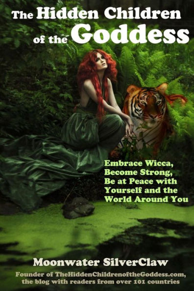 The Hidden Children of the Goddess: Embrace Wicca, Become Strong, Be at Peace with Yourself and the World Around You