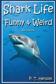 Title: Shark Life Funny & Weird Sea Creatures: Learn with Amazing Photos and Fun Facts About Sharks and Sea Creatures, Author: P T Hersom