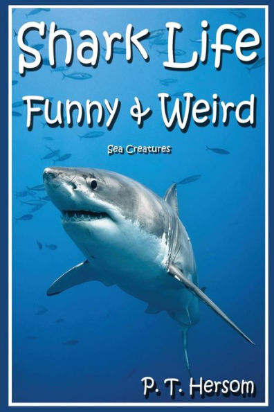 Shark Life Funny & Weird Sea Creatures: Learn with Amazing Photos and Fun Facts About Sharks and Sea Creatures