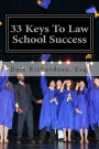 33 Keys To Law School Success: How To Excel In And After Law School