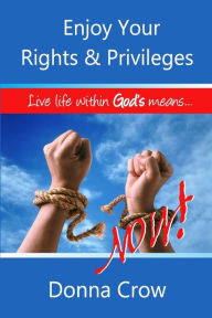 Title: Enjoy Your Rights & Privileges Now: Live Within God's Means, Author: Donna Crow