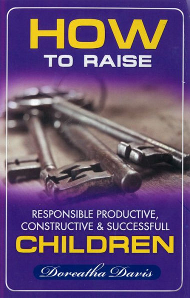 How to Raise Responsible Productive Constructive and Successful Children