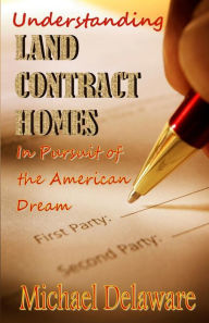 Title: Understanding Land Contract Homes: In Pursuit of the American Dream, Author: Michael Delaware