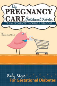 Title: My Pregnancy Care With Gestational Diabetes: Tips On Diet, Grocery Shopping, and Eating Out, Author: Mrs. Mathea Ford