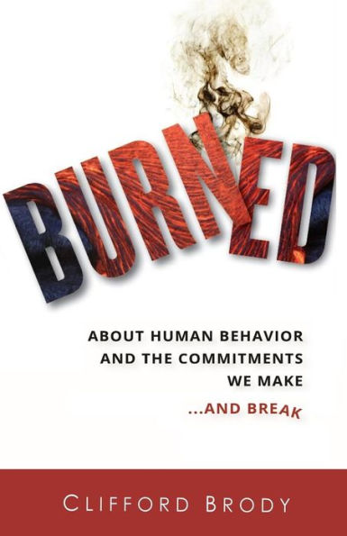 Burned: About Human Behavior and the Commitments We Make...and Break