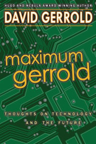 Title: Maximum Gerrold: Thoughts on Technology and the Future, Author: David Gerrold