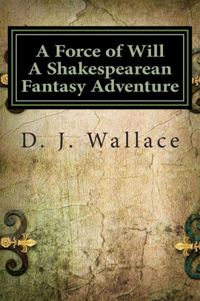 A Force of Will A Shakespearean Fantasy Adventure: Book I The Initiation