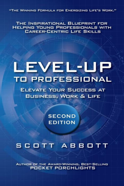 Level-UP to Professional: Elevate Your Success at Business, Work & Life: The Inspirational Blueprint for Helping Young Professionals with Career-Centric Life Skills