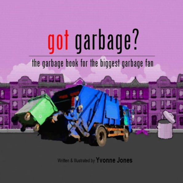 Got Garbage?: The Garbage Book For The Biggest Garbage Fan