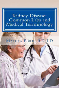 Title: Kidney Disease: Common Labs and Medical Terminology: The Patient's Perspective, Author: Mathea Ford