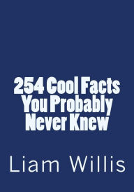 Title: 254 Cool Facts You Probably Never Knew, Author: Liam K Willis