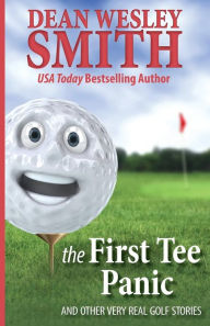 Title: The First Tee Panic: And Other Very Real Golf Stories, Author: Dean Wesley Smith