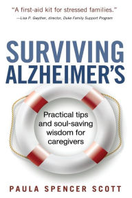 Title: Surviving Alzheimer's: Practical tips and soul-saving wisdom for caregivers, Author: Paula Spencer Scott