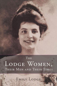 Title: The Lodge Women, Their Men and Their Times, Author: Emily Lodge