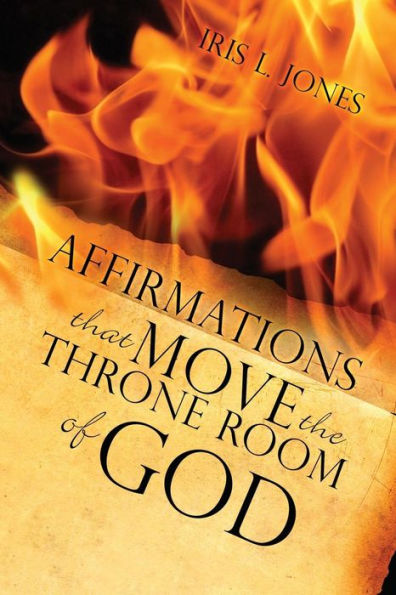 Affirmations That Move the Throne Room of GOD: A 30-45 day journey adjusting your mind toward GOD'S plans and desires for you