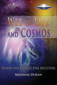 Title: Web of Life and Cosmos: Human and Bigfoot Star Ancestors, Author: Krsanna Duran