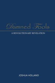 Title: Damned Fools: A Revolutionary Revelation, Author: Joshua Holland