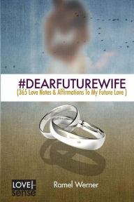 Title: #DearFutureWife: (365 Love Notes & Affirmations To My Future Love), Author: Ramel D Werner