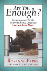 Title: Are You Enough?: Encouragement for the Overwhelmed & Exhausted Homeschool Mom, Author: Roxanne Parks