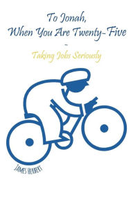 Title: To Jonah, When You Are Twenty-Five: Taking Jobs Seriously, Author: James Herbert