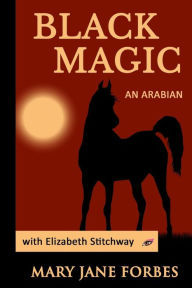 Title: Black Magic: An Arabian Stallion, Author: Mary Jane Forbes